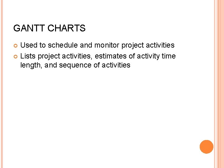 GANTT CHARTS Used to schedule and monitor project activities Lists project activities, estimates of