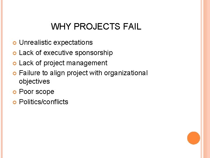 WHY PROJECTS FAIL Unrealistic expectations Lack of executive sponsorship Lack of project management Failure