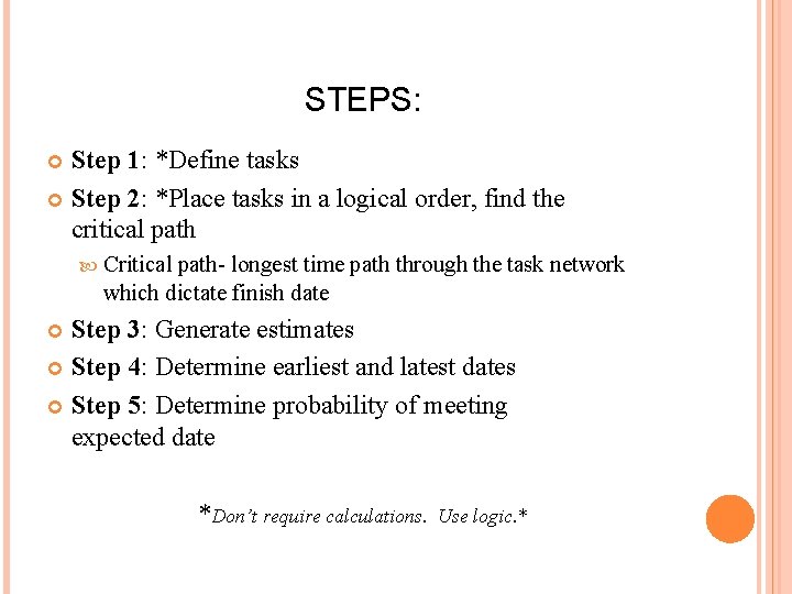 STEPS: Step 1: *Define tasks Step 2: *Place tasks in a logical order, find