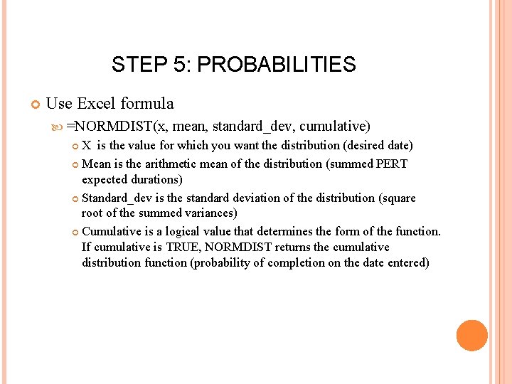 STEP 5: PROBABILITIES Use Excel formula =NORMDIST(x, mean, standard_dev, cumulative) X is the value