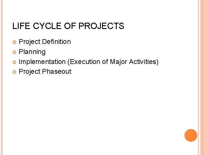 LIFE CYCLE OF PROJECTS Project Definition Planning Implementation (Execution of Major Activities) Project Phaseout