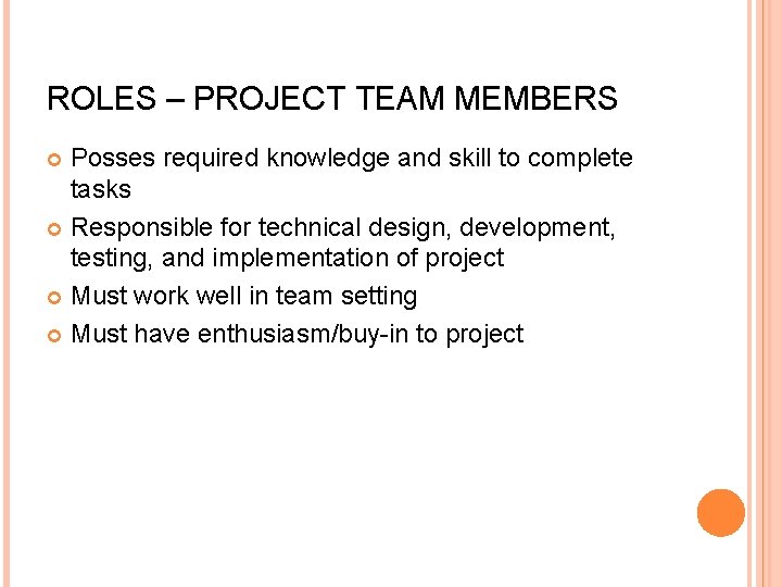 ROLES – PROJECT TEAM MEMBERS Posses required knowledge and skill to complete tasks Responsible