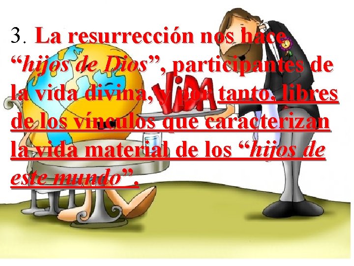 3. La resurrección nos hace “hijos de Dios”, participantes de la vida divina, y