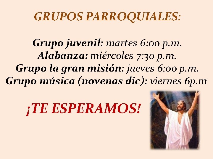 GRUPOS PARROQUIALES: Grupo juvenil: martes 6: 00 p. m. Alabanza: miércoles 7: 30 p.