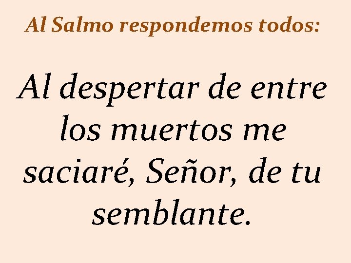 Al Salmo respondemos todos: Al despertar de entre los muertos me saciaré, Señor, de