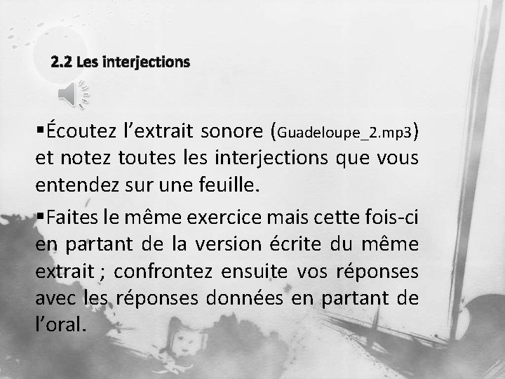 2. 2 Les interjections §Écoutez l’extrait sonore (Guadeloupe_2. mp 3) et notez toutes les