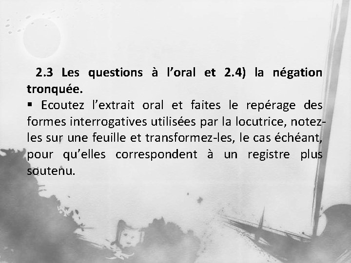 2. 3 Les questions à l’oral et 2. 4) la négation tronquée. § Ecoutez