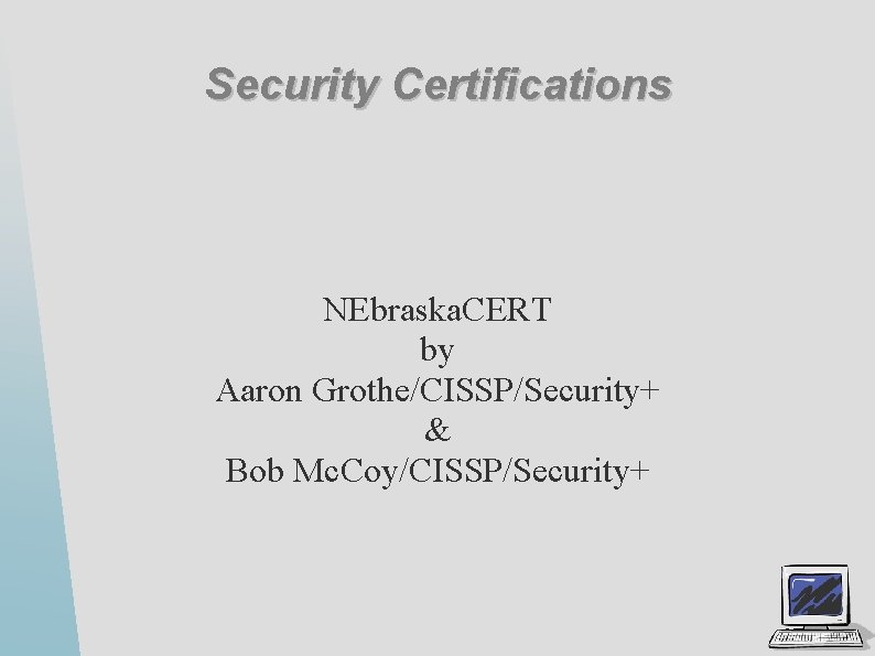Security Certifications NEbraska. CERT by Aaron Grothe/CISSP/Security+ & Bob Mc. Coy/CISSP/Security+ 