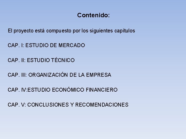 Contenido: El proyecto está compuesto por los siguientes capítulos CAP. I: ESTUDIO DE MERCADO