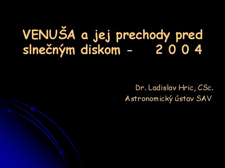 VENUŠA a jej prechody pred slnečným diskom 2 0 0 4 Dr. Ladislav Hric,