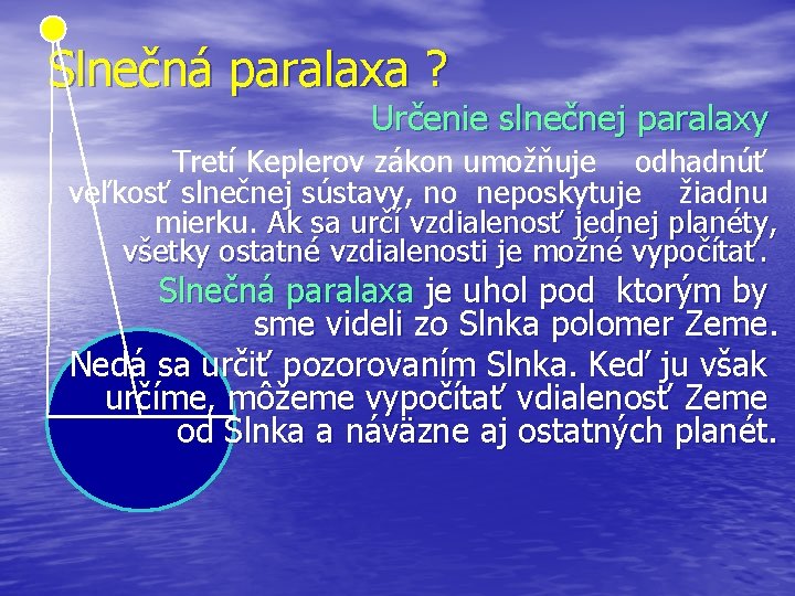 Slnečná paralaxa ? Určenie slnečnej paralaxy Tretí Keplerov zákon umožňuje odhadnúť veľkosť slnečnej sústavy,