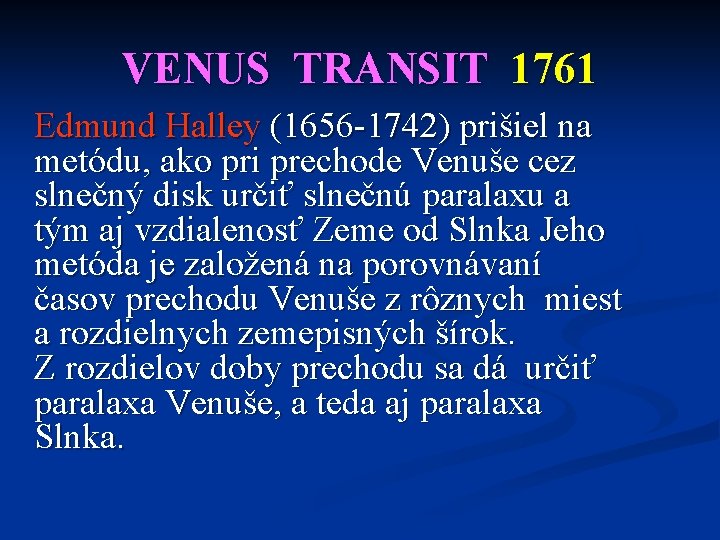 VENUS TRANSIT 1761 Edmund Halley (1656 -1742) prišiel na metódu, ako pri prechode Venuše