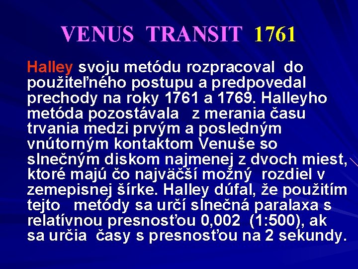 VENUS TRANSIT 1761 Halley svoju metódu rozpracoval do použiteľného postupu a predpovedal prechody na