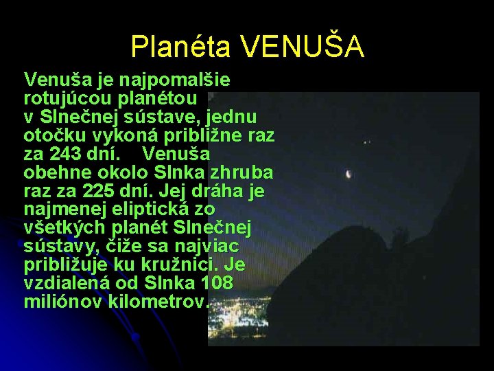 Planéta VENUŠA Venuša je najpomalšie rotujúcou planétou v Slnečnej sústave, jednu otočku vykoná približne