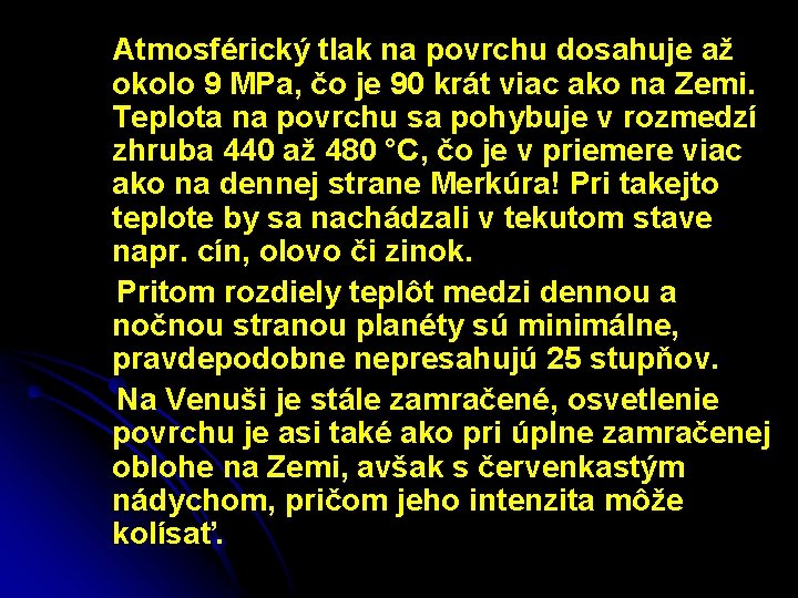 Atmosférický tlak na povrchu dosahuje až okolo 9 MPa, čo je 90 krát viac