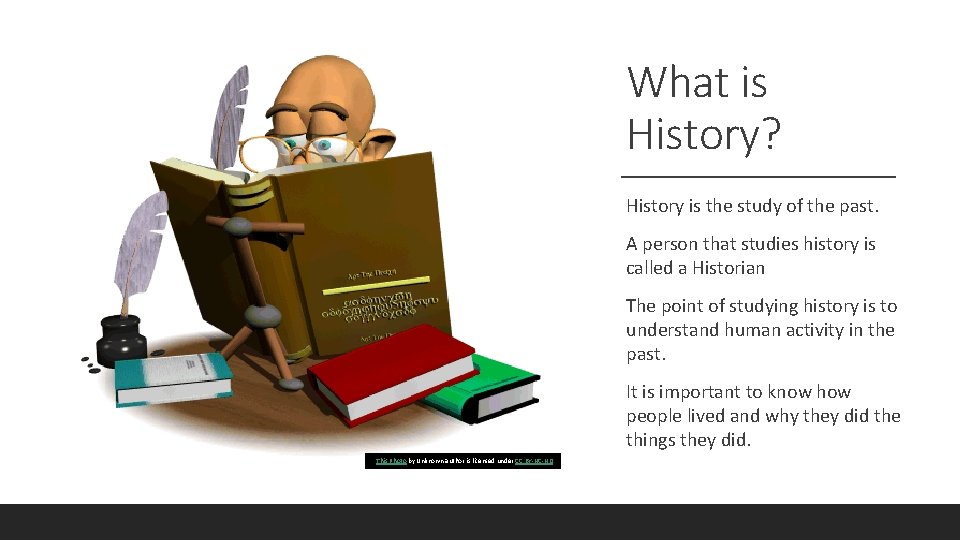 What is History? History is the study of the past. A person that studies