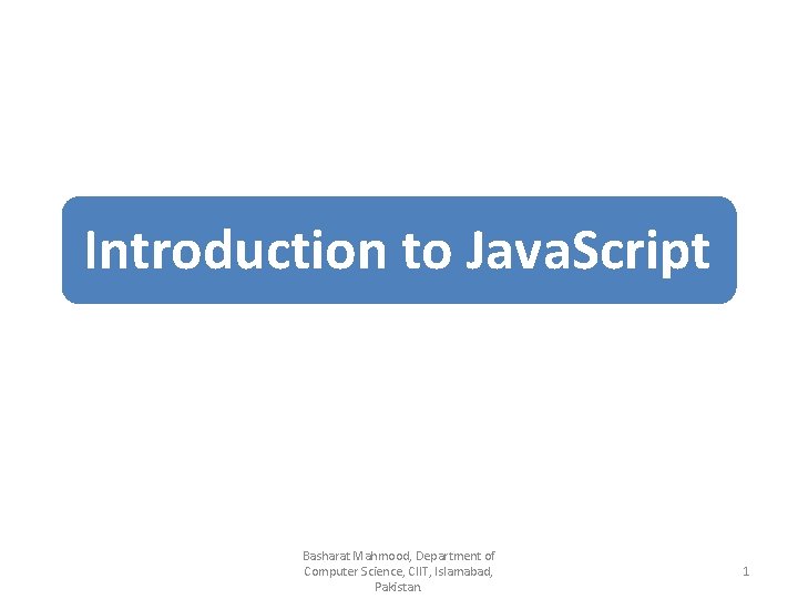 Introduction to Java. Script Basharat Mahmood, Department of Computer Science, CIIT, Islamabad, Pakistan. 1