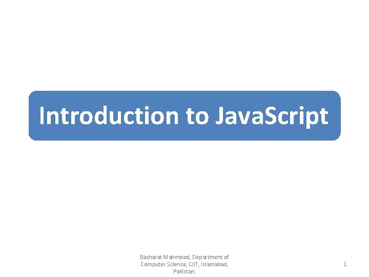 Introduction to Java. Script Basharat Mahmood, Department of Computer Science, CIIT, Islamabad, Pakistan. 1