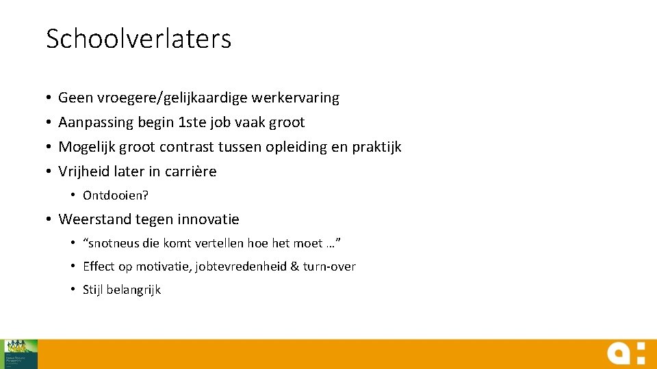 Schoolverlaters • • Geen vroegere/gelijkaardige werkervaring Aanpassing begin 1 ste job vaak groot Mogelijk