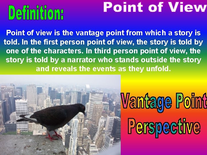 Point of view is the vantage point from which a story is told. In
