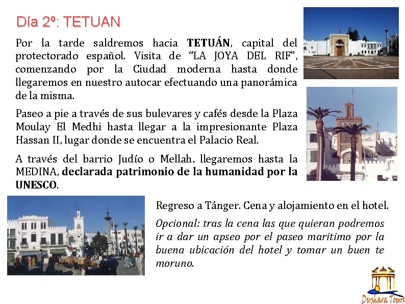 Día 2º: TETUAN Por la tarde saldremos hacia TETUÁN, capital del protectorado español. Visita