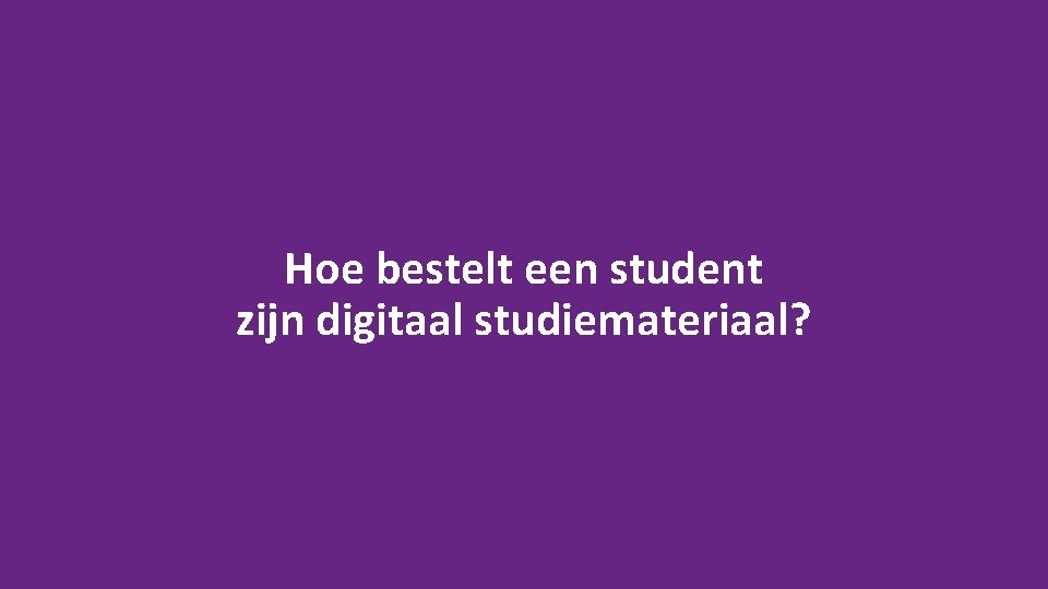 Hoe bestelt een student zijn digitaal studiemateriaal? 