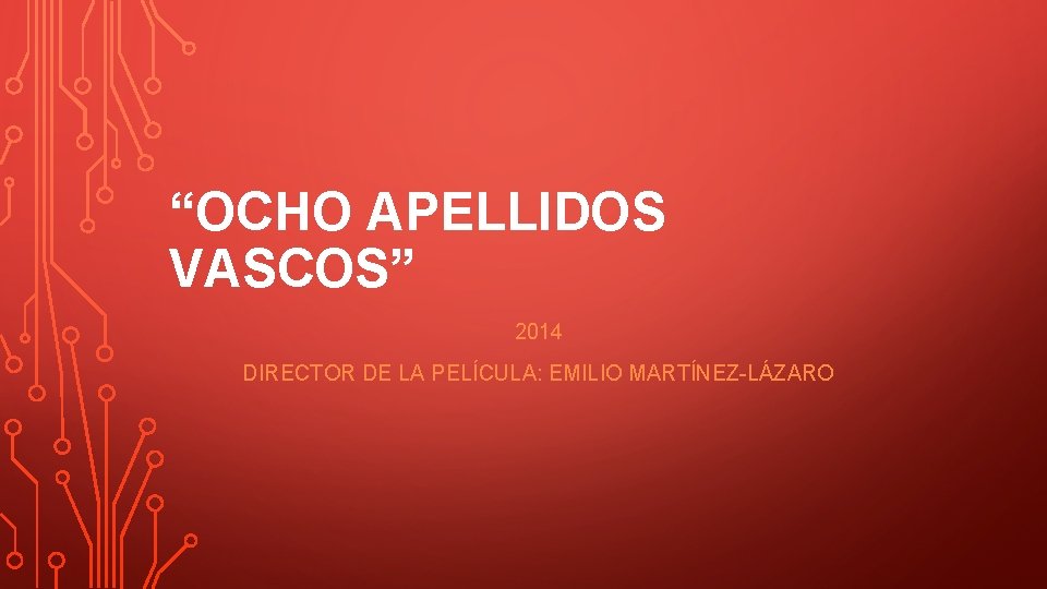 “OCHO APELLIDOS VASCOS” 2014 DIRECTOR DE LA PELÍCULA: EMILIO MARTÍNEZ-LÁZARO 