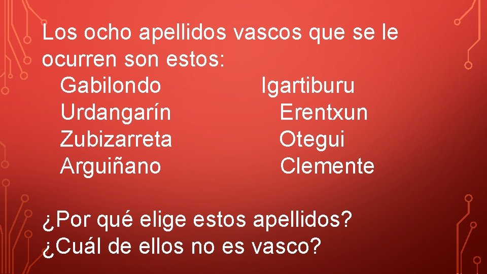 Los ocho apellidos vascos que se le ocurren son estos: Gabilondo Igartiburu Urdangarín Erentxun