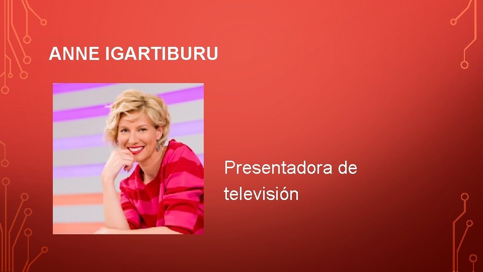 ANNE IGARTIBURU Presentadora de televisión 