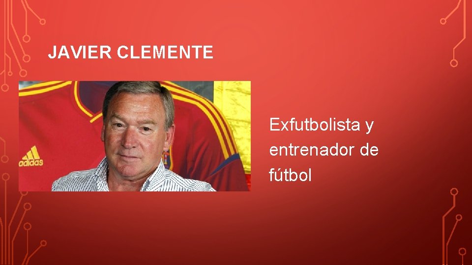 JAVIER CLEMENTE Exfutbolista y entrenador de fútbol 