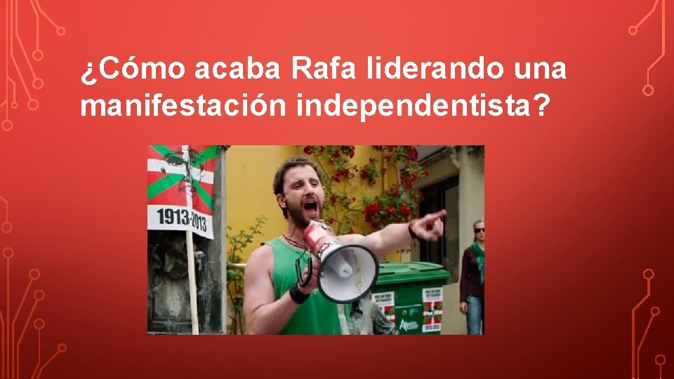 ¿Cómo acaba Rafa liderando una manifestación independentista? 