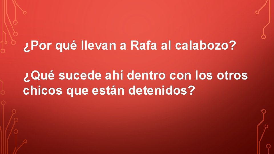 ¿Por qué llevan a Rafa al calabozo? ¿Qué sucede ahí dentro con los otros