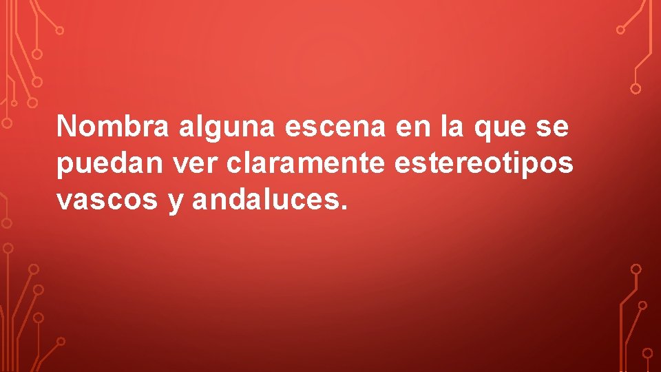 Nombra alguna escena en la que se puedan ver claramente estereotipos vascos y andaluces.