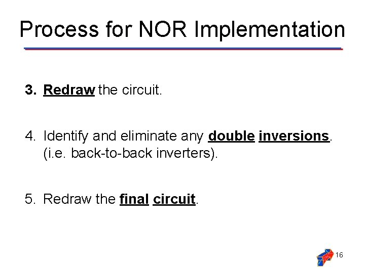 Process for NOR Implementation 3. Redraw the circuit. 4. Identify and eliminate any double