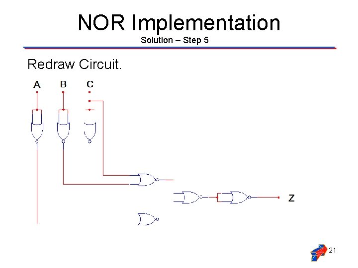 NOR Implementation Solution – Step 5 Redraw Circuit. 21 