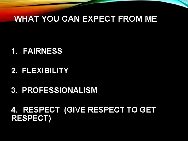 WHAT YOU CAN EXPECT FROM ME 1. FAIRNESS 2. FLEXIBILITY 3. PROFESSIONALISM 4. RESPECT