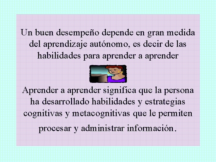 Un buen desempeño depende en gran medida del aprendizaje autónomo, es decir de las