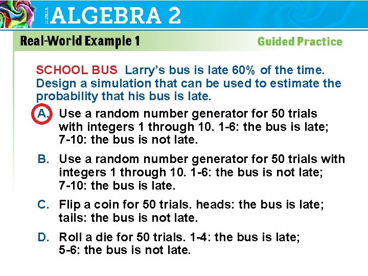 SCHOOL BUS Larry’s bus is late 60% of the time. Design a simulation that