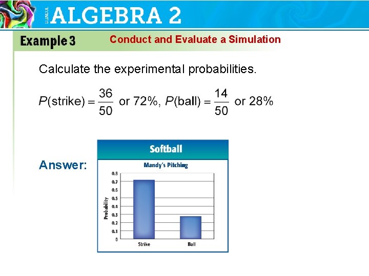 Conduct and Evaluate a Simulation Calculate the experimental probabilities. Answer: 