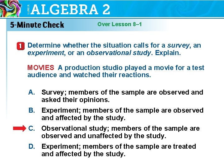 Over Lesson 8– 1 Determine whether the situation calls for a survey, an experiment,