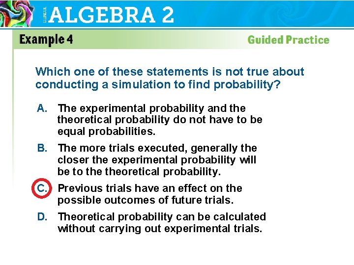 Which one of these statements is not true about conducting a simulation to find