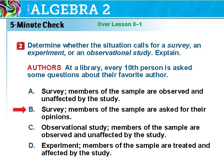 Over Lesson 8– 1 Determine whether the situation calls for a survey, an experiment,