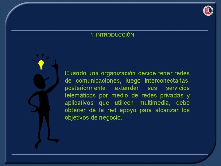 1. INTRODUCCIÓN Cuando una organización decide tener redes de comunicaciones, luego interconectarlas, posteriormente extender