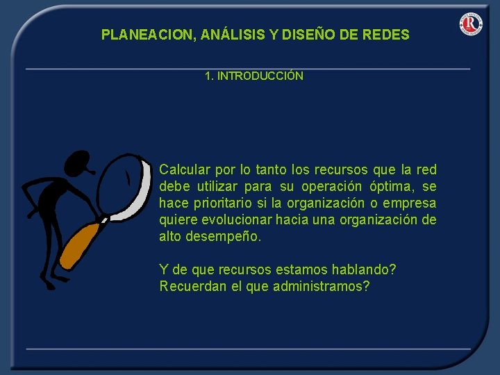 PLANEACION, ANÁLISIS Y DISEÑO DE REDES 1. INTRODUCCIÓN Calcular por lo tanto los recursos