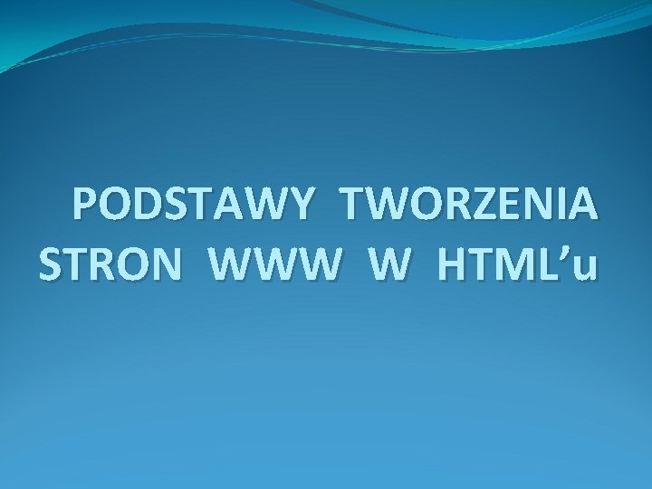 PODSTAWY TWORZENIA STRON WWW W HTML’u 