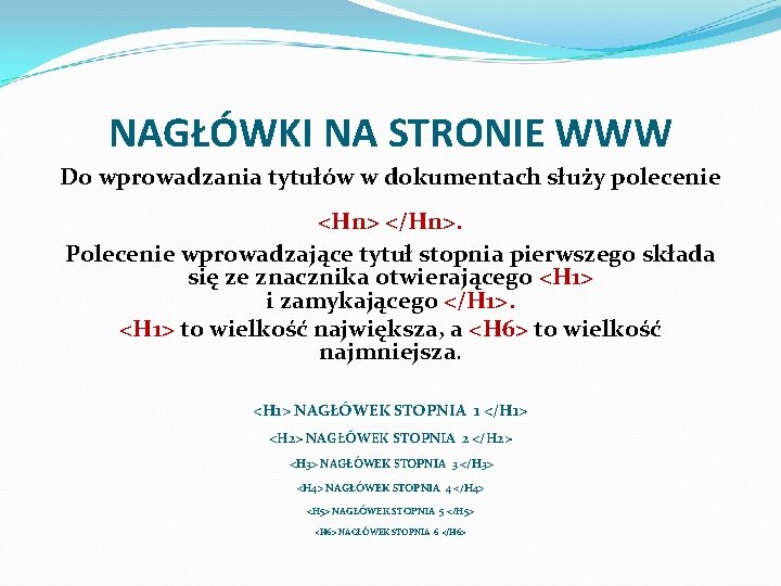 NAGŁÓWKI NA STRONIE WWW Do wprowadzania tytułów w dokumentach służy polecenie <Hn> </Hn>. Polecenie