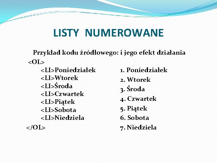 LISTY NUMEROWANE Przykład kodu źródłowego: i jego efekt działania <OL> <LI>Poniedziałek 1. Poniedziałek <LI>Wtorek