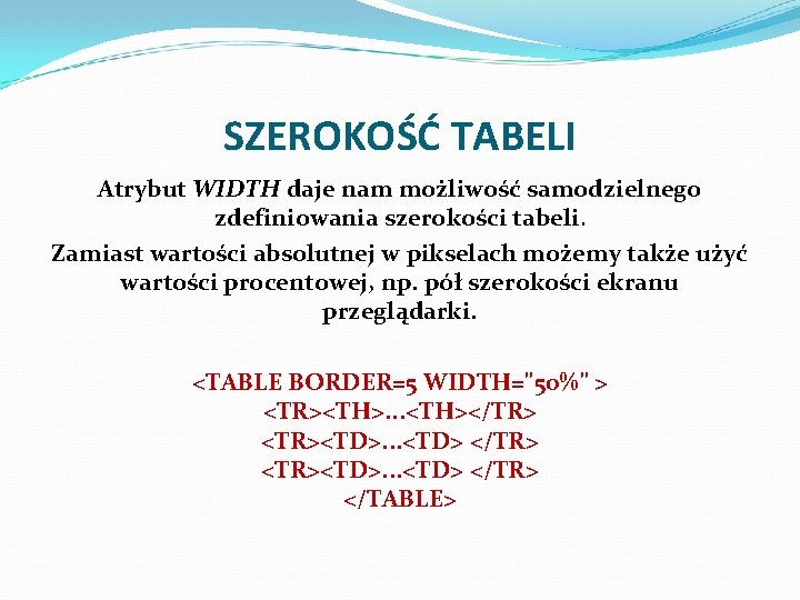 SZEROKOŚĆ TABELI Atrybut WIDTH daje nam możliwość samodzielnego zdefiniowania szerokości tabeli. Zamiast wartości absolutnej