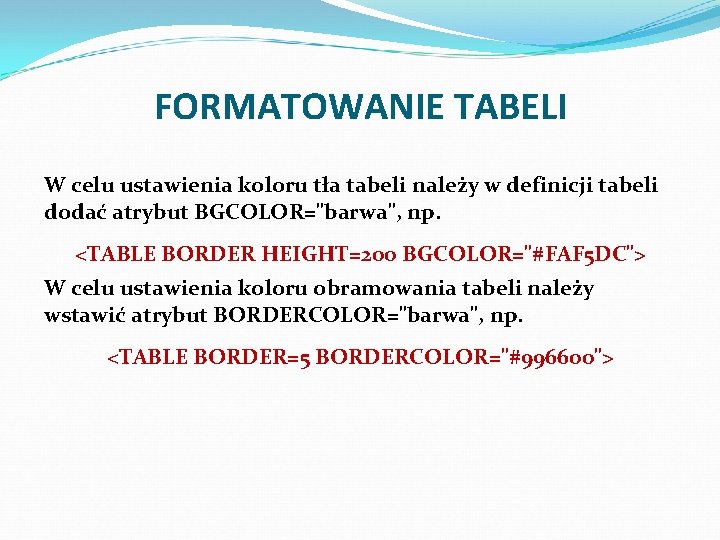 FORMATOWANIE TABELI W celu ustawienia koloru tła tabeli należy w definicji tabeli dodać atrybut