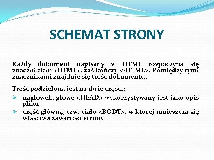 SCHEMAT STRONY Każdy dokument napisany w HTML rozpoczyna się znacznikiem <HTML>, zaś kończy </HTML>.